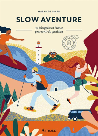 Slow aventure. 30 échappées en France pour sortir du quotidien