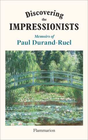 Discovering the Impressionists. Memoirs of Paul Durand-Ruel