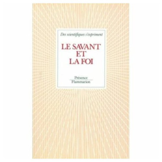 LE SAVANT ET LA FOI - DES SCIENTIFIQUES S'EXPRIMENT