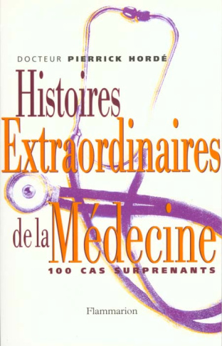 Histoires extraordinaires de la médecine. Cent cas surprenants