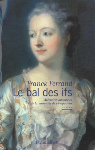 LE BAL DES IFS. Mémoires amoureux de la marquise de Pompadour