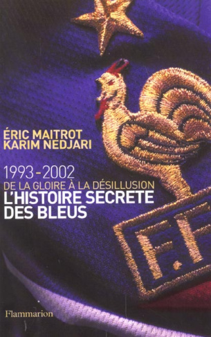 L'histoire secrète des Bleus. 1993-2002, de la gloire à la désillusion