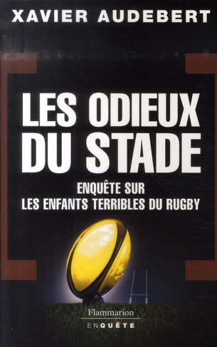 Les Odieux du stade. Enquête sur les enfants terribles du rugby