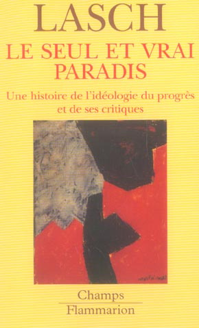 Le Seul et Vrai Paradis. Une histoire de l'idéologie du progrès et de ses critiques