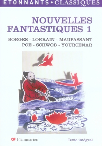 Nouvelles fantastiques de Borges, Lorrain, Maupassant, Poe, Schwob, Yourcenar