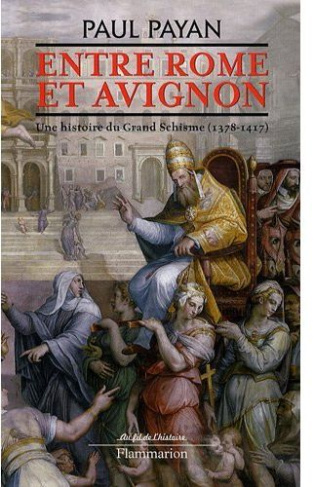 Entre Rome et Avignon. Une histoire du Grand Schisme (1378 - 1417)