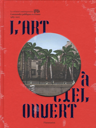 L'art à ciel ouvert. Commandes publiques en France 1983-2007