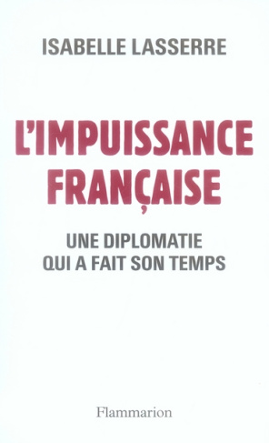 L'Impuissance française 1989-2007. Une diplomatie qui a fait son temps