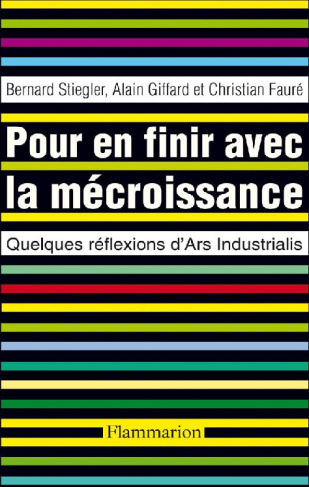 Pour en finir avec la mécroissance. Quelques réflexions d'Ars Industrialis