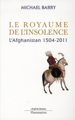 Le royaume de l'insolence. L'Afghanistan 1504-2011, Edition revue et corrigée