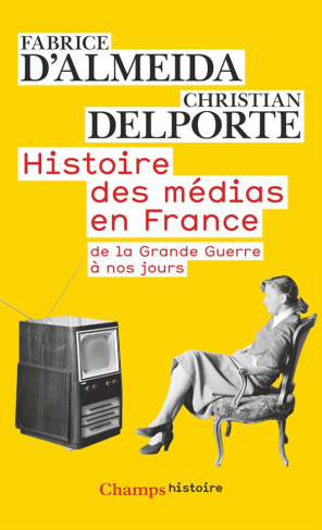 Histoire des médias en France. De la Grande Guerre à nos jours, Edition revue et augmentée