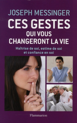 Ces gestes qui vous changeront la vie. Maîtrise de soi, estime de soi et confiance en soi