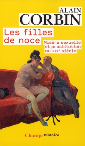 Les filles de noce. Misère sexuelle et prostitution au XIXe siècle
