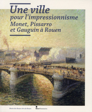 Une ville pour l'impressionnisme. Monet, Pissarro et Gauguin à Rouen