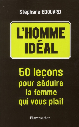 L'homme idéal. 50 leçons pour séduire la femme qui vous plaît