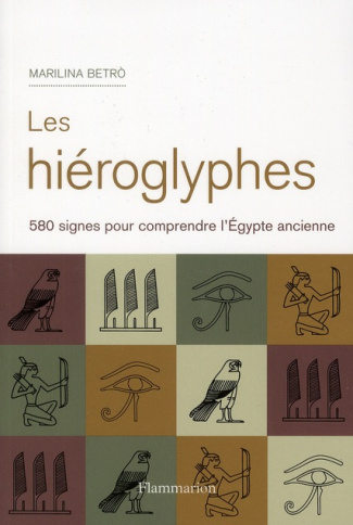 Les hiéroglyphes. 580 signes pour comprendre l'Egypte ancienne