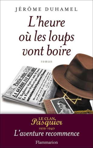 L'heure où les loups vont boire. Le clan Pasquier 1939-1940, l'aventure recommence