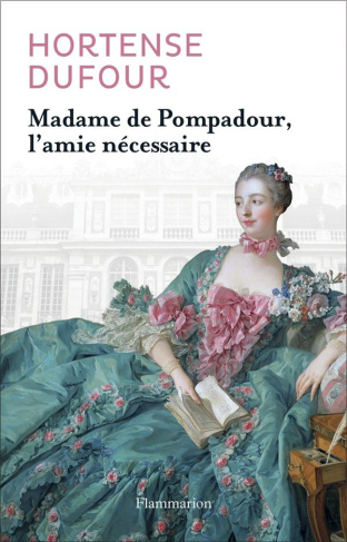 Madame de Pompadour. L'amie nécessaire