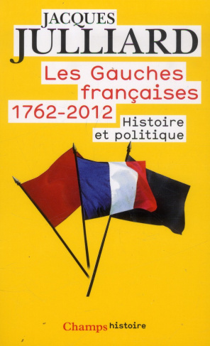 Les gauches Françaises 1762-2012 Tome 1 : Histoire et politique