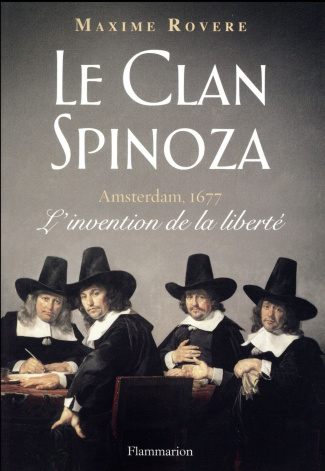 Le clan Spinoza. Amsterdam, 1677 - L'invention de la liberté