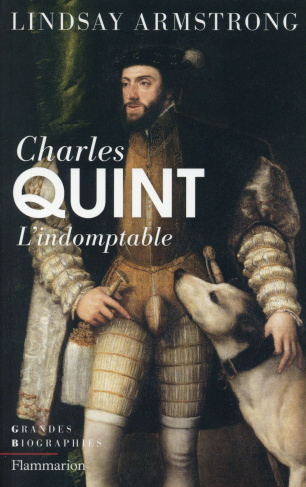 Charles Quint (1500-1558). L'indomptable