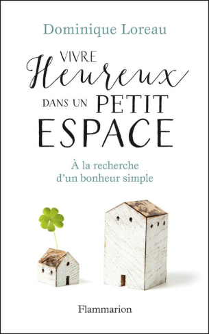 Vivre heureux dans un petit espace. A la recherche d'un bonheur simple