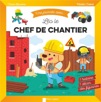 Une journée avec... Léo, le chef de chantier. 1 histoire, 1 décor, des figurines