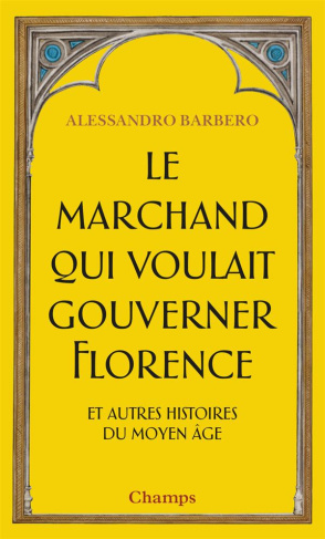 Le marchand qui voulait gouverner Florence et autres histoires du Moyen Age