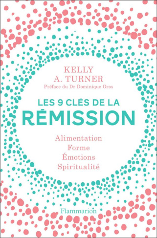 Les 9 clés de la rémission. Alimentation, forme, émotions, spiritualité