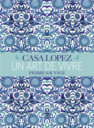 Casa Lopez, un art de vivre. Pierre Sauvage