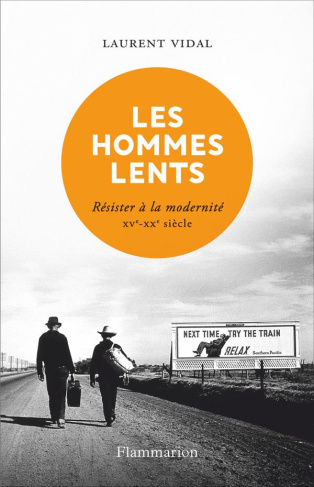 Les hommes lents. Résister à la modernité XVe - XXe siècle