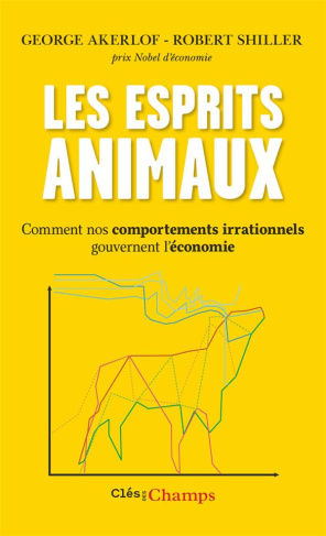 Les esprits animaux. Comment nos comportements irrationnels gouvernent l'économie