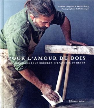 Pour l'amour du bois. Des créations pour décorer, s'épanouir et rêver