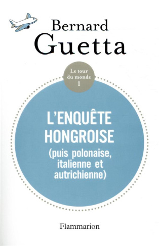 Le tour du monde . Tome 1, L’Enquête hongroise (puis polonaise, italienne et autrichienne)