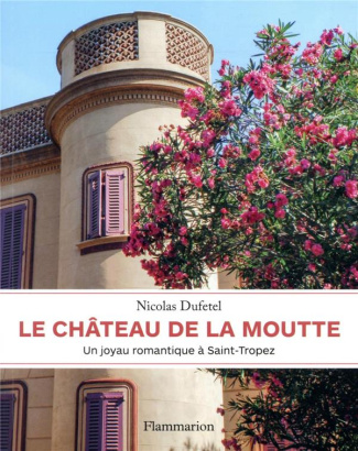 Le château de La Moutte. Un joyau romantique à Saint-Tropez