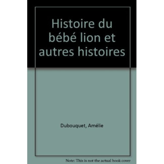 HISTOIRE DU BEBE LION ET AUTRES HISTOIRES - HISTOIRE DU PETIT CHEVREAU, D'UN BEBE CHAT, D'UN VEAU, D