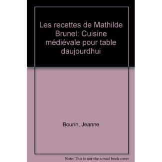 Les Recettes de Mathilde Brunel. Cuisine médiévale pour table d'aujourd'hui