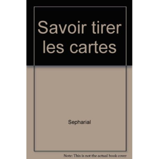 SAVOIR TIRER LES CARTES TOUTES LES METHODES, DES PLUS SIMPLES AUX PLUS SAVANTES