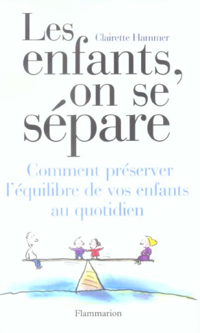 Les enfants, on se sépare. Comment préserver l'équilibre de vos enfants au qotidien