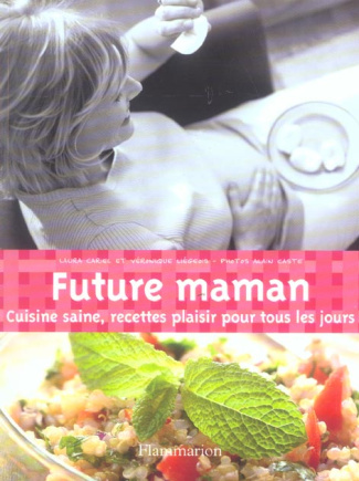 Future maman. Cuisine saine, recettes plaisir pour tous les jours