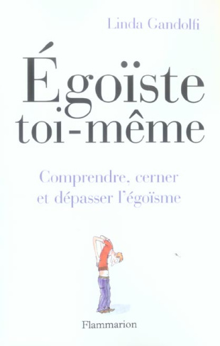 Egoïste toi-même ! Comprendre, cerner et dépasser l'égoïsme