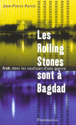 Les Rolling Stones sont à Bagdad. Irak : dans les coulisses d'une guerre