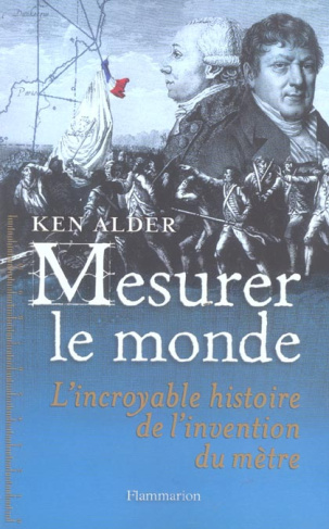 Mesurer le monde. 1792-1799 : l'incroyable histoire de l'invention du mètre