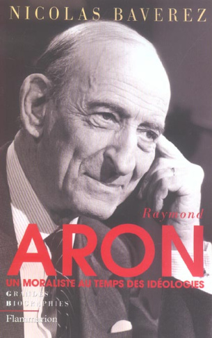 Raymond Aron. Un moraliste au temps des idéologies