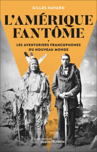 L'Amérique fantôme. Les aventuriers francophones du Nouveau Monde