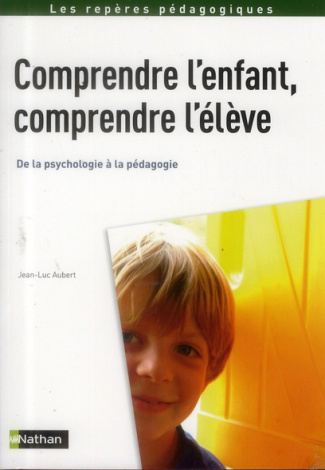 Comprendre l'enfant, comprendre l'élève. De la psychologie à la pédagogie