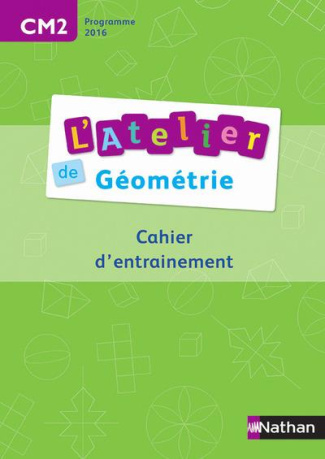 L'Atelier de géométrie CM2. Cahier d'entrainement, Edition 2016
