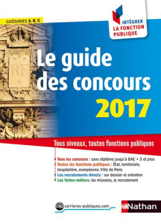 Le guide des concours. Catégories A, B, C : comment intégrer la fonction publique, Edition 2017