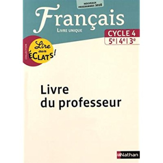 Français Cycle 4, 5e, 4e, 3e Lire aux éclats ! Livre unique. Livre du professeur, Edition 2016