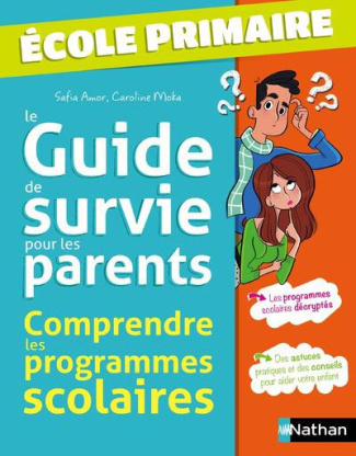 Le guide de survie pour les parents. Comprendre les programmes scolaires. Ecole primaire